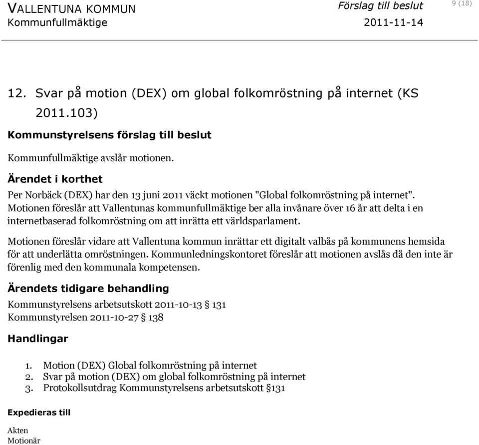 Motionen föreslår att Vallentunas kommunfullmäktige ber alla invånare över 16 år att delta i en internetbaserad folkomröstning om att inrätta ett världsparlament.