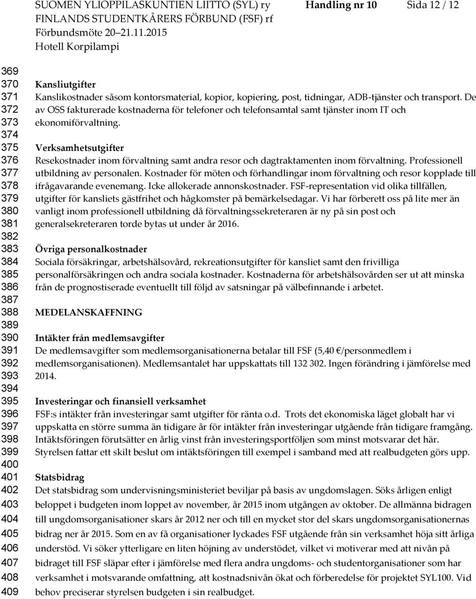 De av OSS fakturerade kostnaderna för telefoner och telefonsamtal samt tjänster inom IT och ekonomiförvaltning.