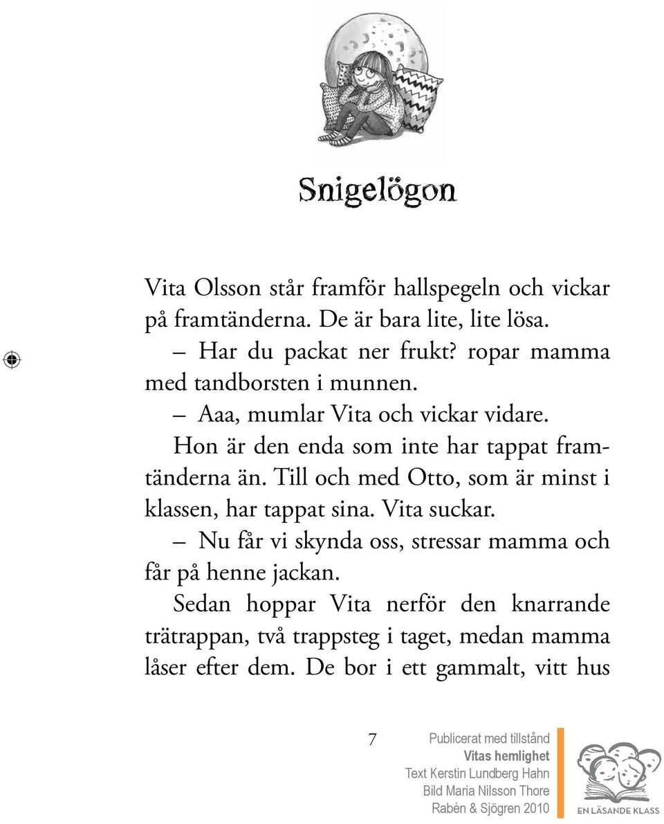 Till och med Otto, som är minst i klassen, har tappat sina. Vita suckar. Nu får vi skynda oss, stressar mamma och får på henne jackan.