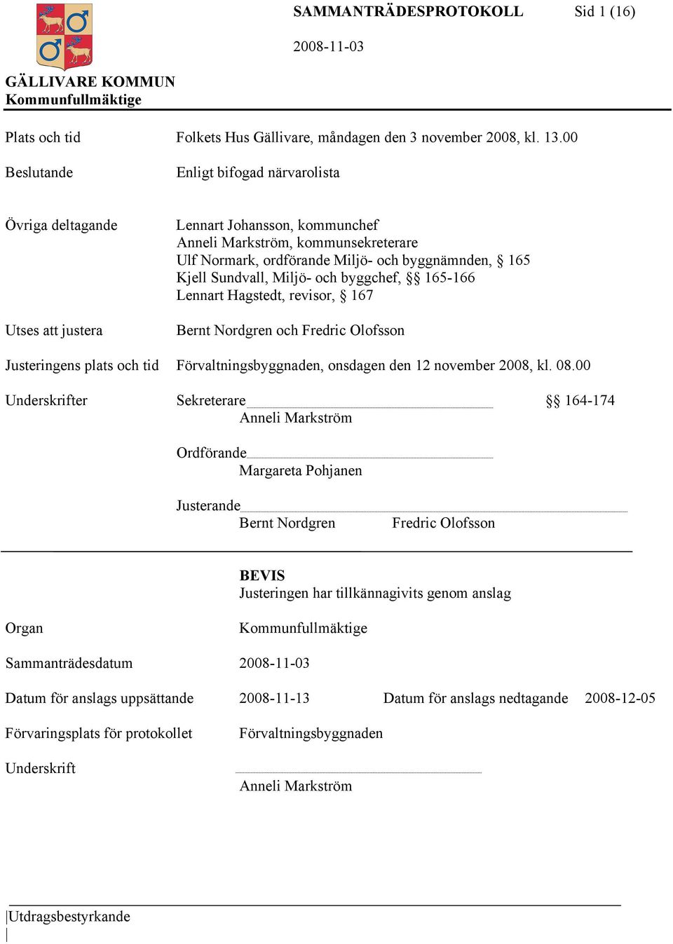 Sundvall, Miljö- och byggchef, 165-166 Lennart Hagstedt, revisor, 167 Bernt Nordgren och Fredric Olofsson Justeringens plats och tid Förvaltningsbyggnaden, onsdagen den 12 november 2008, kl. 08.