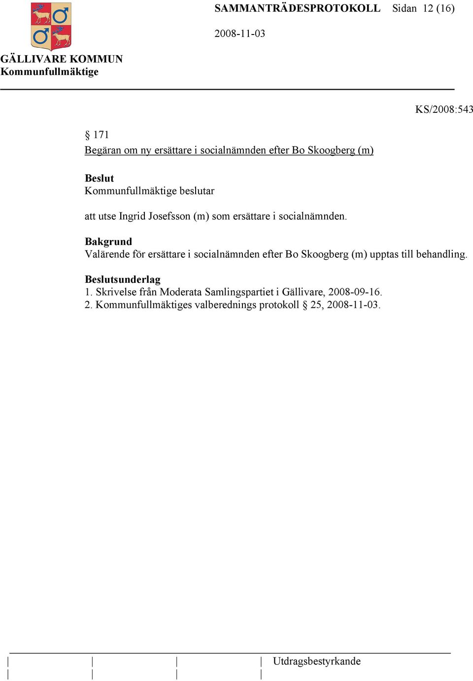 Bakgrund Valärende för ersättare i socialnämnden efter Bo Skoogberg (m) upptas till behandling.