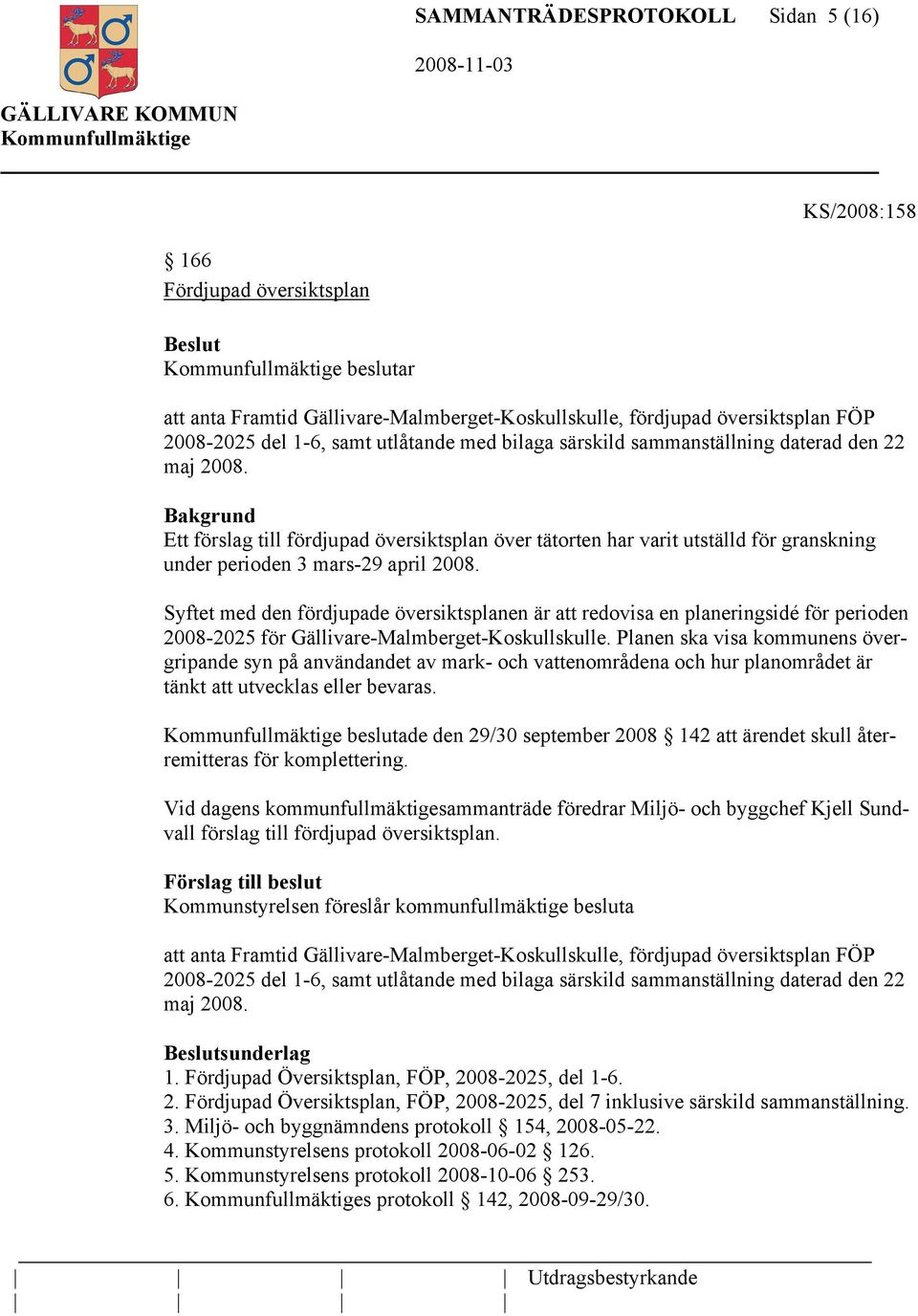 Syftet med den fördjupade översiktsplanen är att redovisa en planeringsidé för perioden 2008-2025 för Gällivare-Malmberget-Koskullskulle.