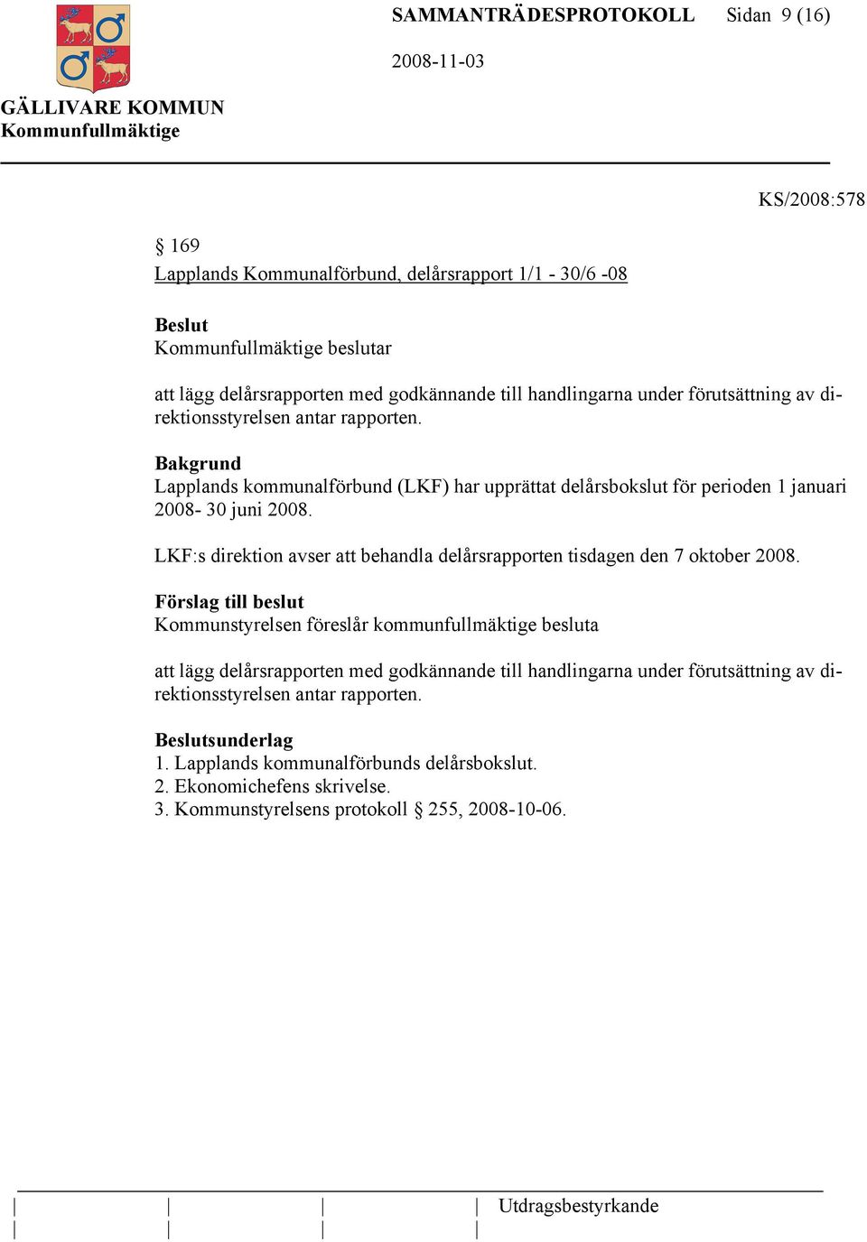 LKF:s direktion avser att behandla delårsrapporten tisdagen den 7 oktober 2008.