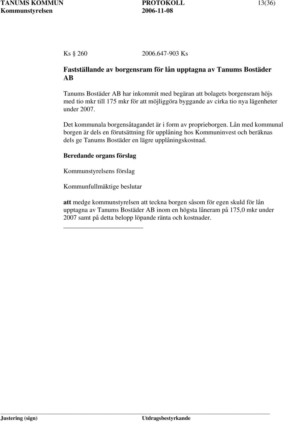 möjliggöra byggande av cirka tio nya lägenheter under 2007. Det kommunala borgensåtagandet är i form av proprieborgen.