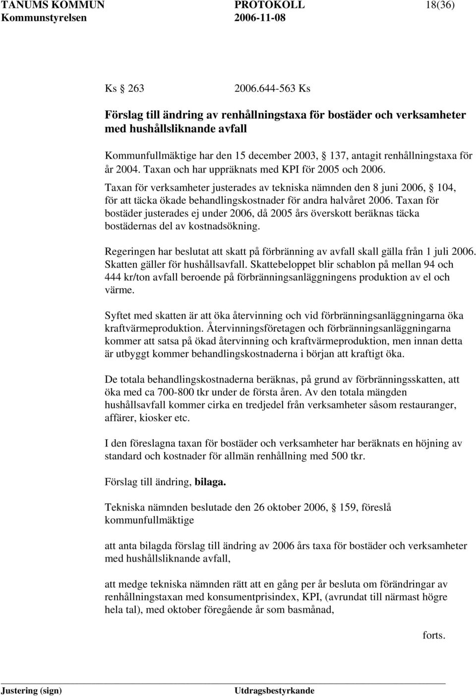 Taxan och har uppräknats med KPI för 2005 och 2006. Taxan för verksamheter justerades av tekniska nämnden den 8 juni 2006, 104, för att täcka ökade behandlingskostnader för andra halvåret 2006.