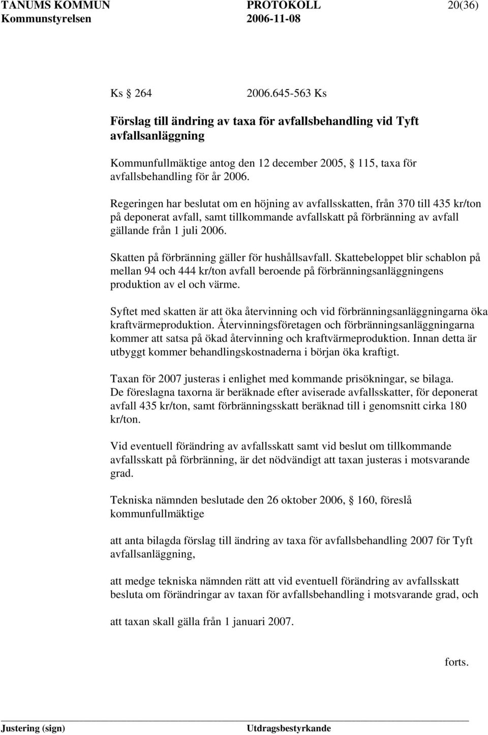 Regeringen har beslutat om en höjning av avfallsskatten, från 370 till 435 kr/ton på deponerat avfall, samt tillkommande avfallskatt på förbränning av avfall gällande från 1 juli 2006.