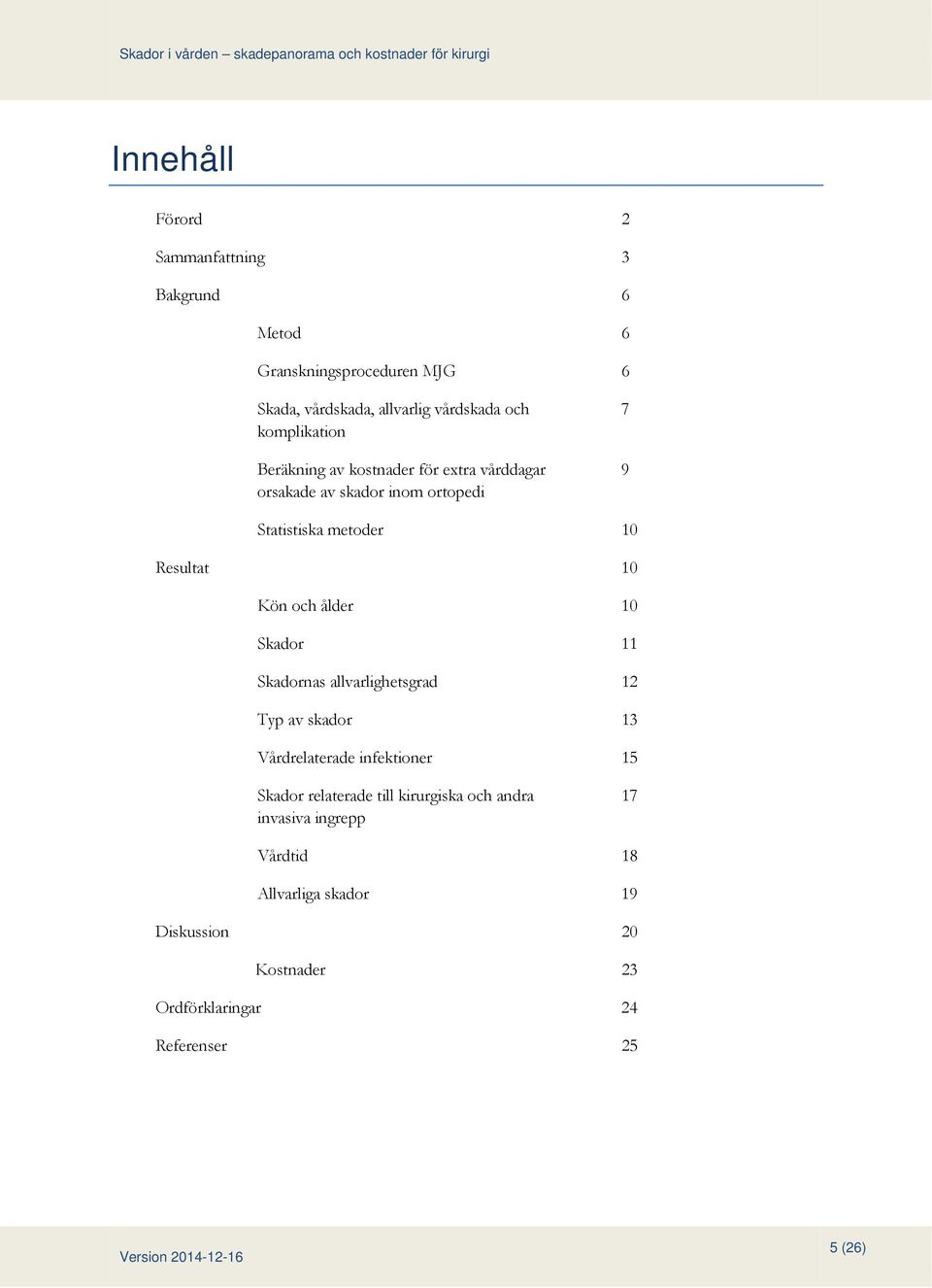 och ålder 10 Skador 11 Skadornas allvarlighetsgrad 12 Typ av skador 13 Vårdrelaterade infektioner 15 Skador relaterade till