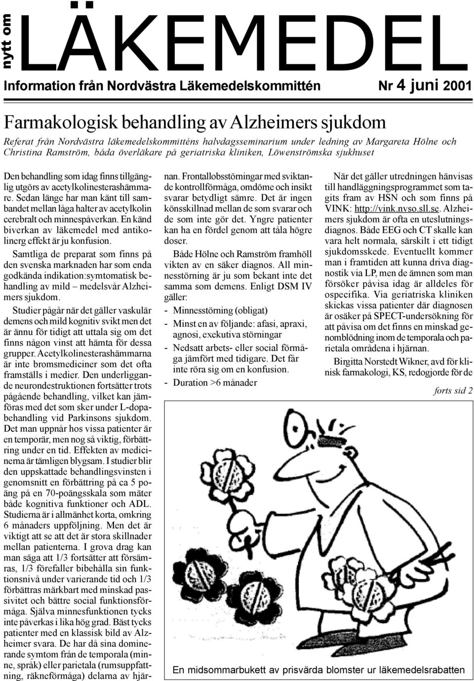 Sedan länge har man känt till sambandet mellan låga halter av acetylkolin cerebralt och minnespåverkan. En känd biverkan av läkemedel med antikolinerg effekt är ju konfusion.