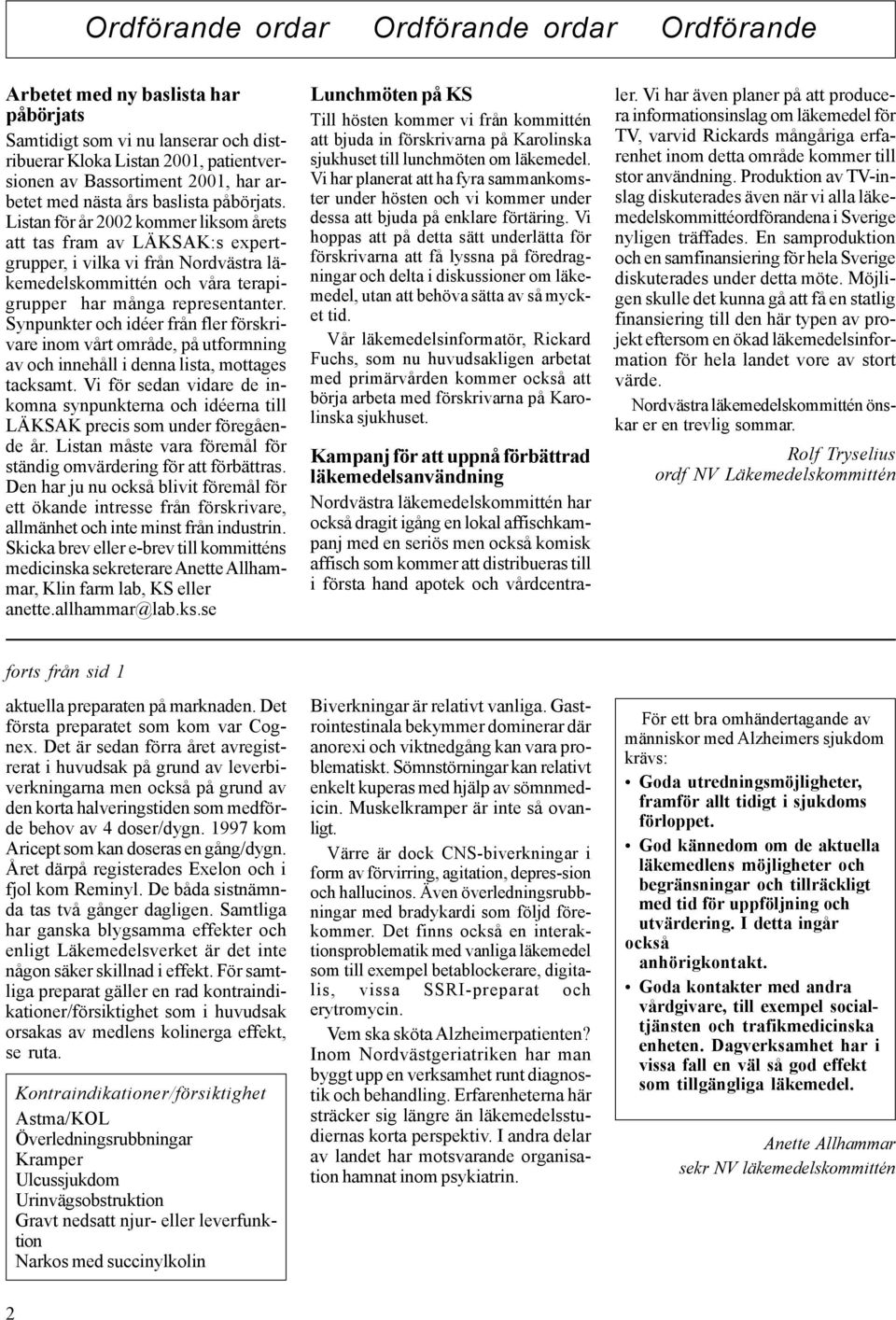 Listan för år 2002 kommer liksom årets att tas fram av LÄKSAK:s expertgrupper, i vilka vi från Nordvästra läkemedelskommittén och våra terapigrupper har många representanter.