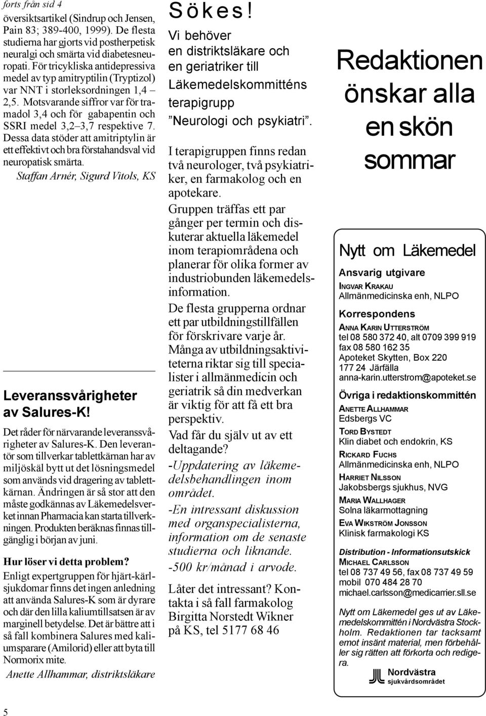 Motsvarande siffror var för tramadol 3,4 och för gabapentin och SSRI medel 3,2 3,7 respektive 7. Dessa data stöder att amitriptylin är ett effektivt och bra förstahandsval vid neuropatisk smärta.