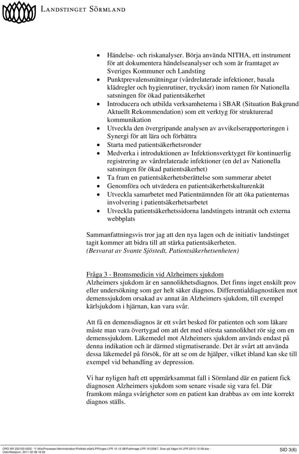 och hygienrutiner, trycksår) inom ramen för Nationella satsningen för ökad patientsäkerhet Introducera och utbilda verksamheterna i SBAR (Situation Bakgrund Aktuellt Rekommendation) som ett verktyg