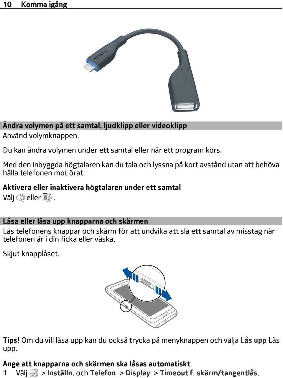 Låsa eller låsa upp knapparna och skärmen Lås telefonens knappar och skärm för att undvika att slå ett samtal av misstag när telefonen är i din ficka eller väska.