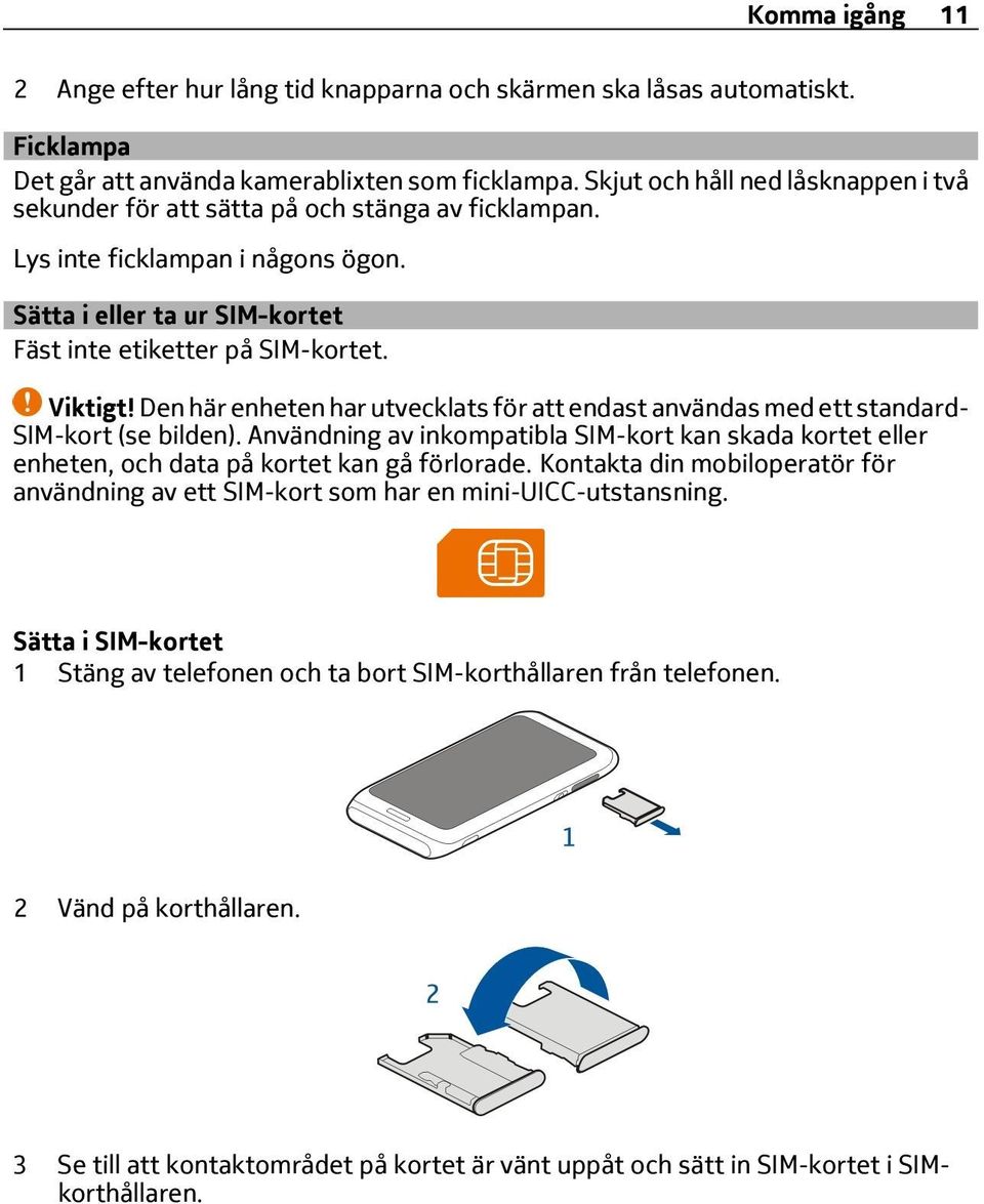 Den här enheten har utvecklats för att endast användas med ett standard- SIM-kort (se bilden). Användning av inkompatibla SIM-kort kan skada kortet eller enheten, och data på kortet kan gå förlorade.