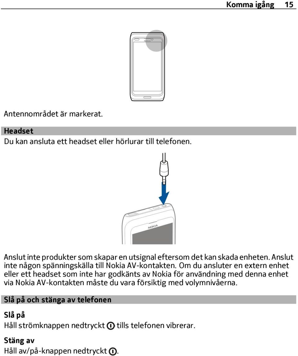 Om du ansluter en extern enhet eller ett headset som inte har godkänts av Nokia för användning med denna enhet via Nokia AV-kontakten