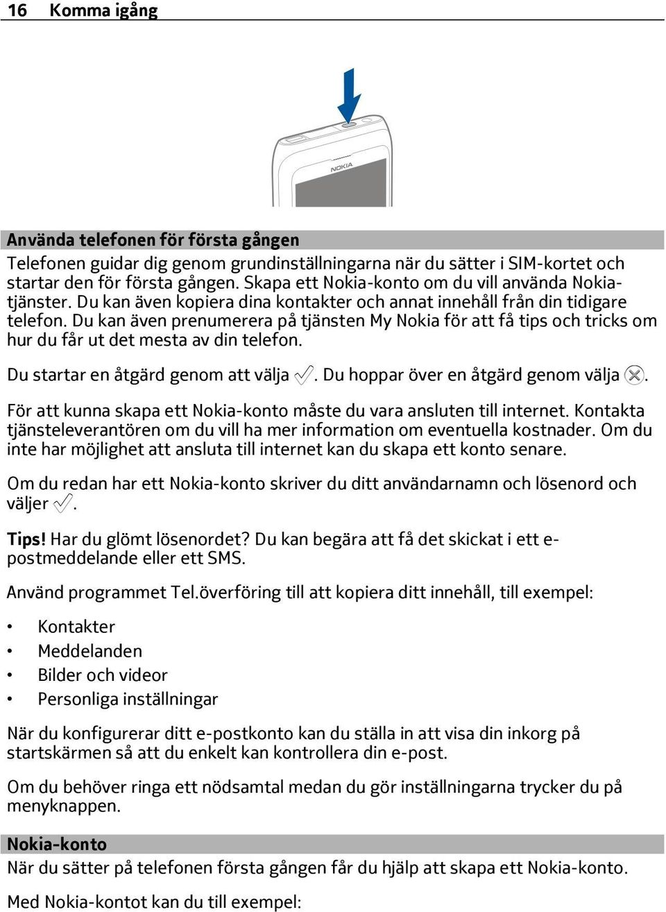 Du kan även prenumerera på tjänsten My Nokia för att få tips och tricks om hur du får ut det mesta av din telefon. Du startar en åtgärd genom att välja. Du hoppar över en åtgärd genom välja.