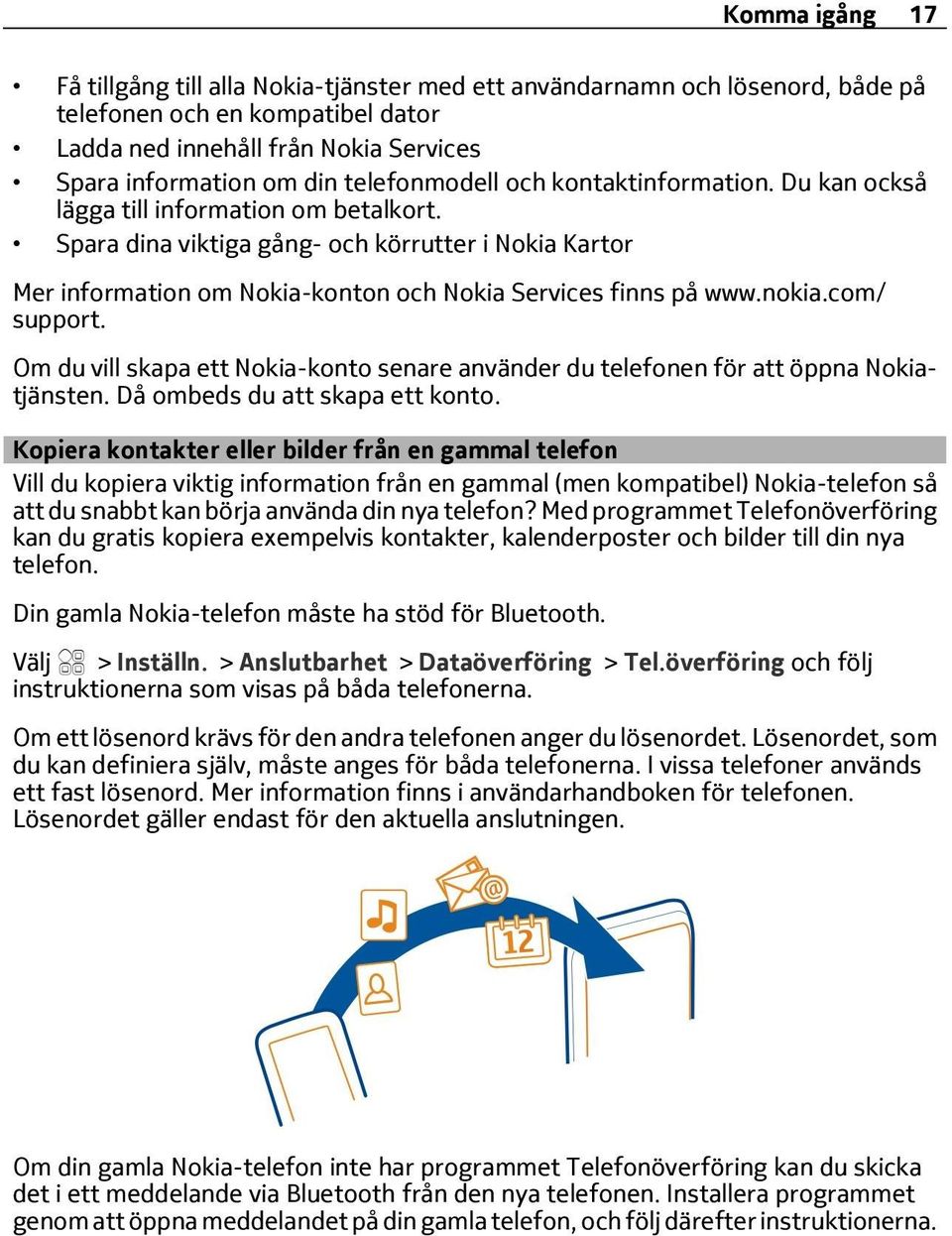 Spara dina viktiga gång- och körrutter i Nokia Kartor Mer information om Nokia-konton och Nokia Services finns på www.nokia.com/ support.