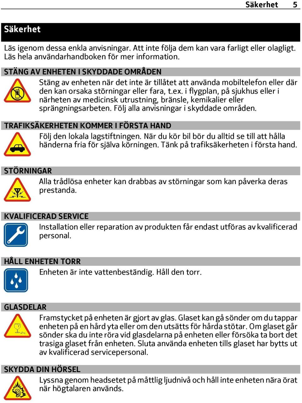 i flygplan, på sjukhus eller i närheten av medicinsk utrustning, bränsle, kemikalier eller sprängningsarbeten. Följ alla anvisningar i skyddade områden.