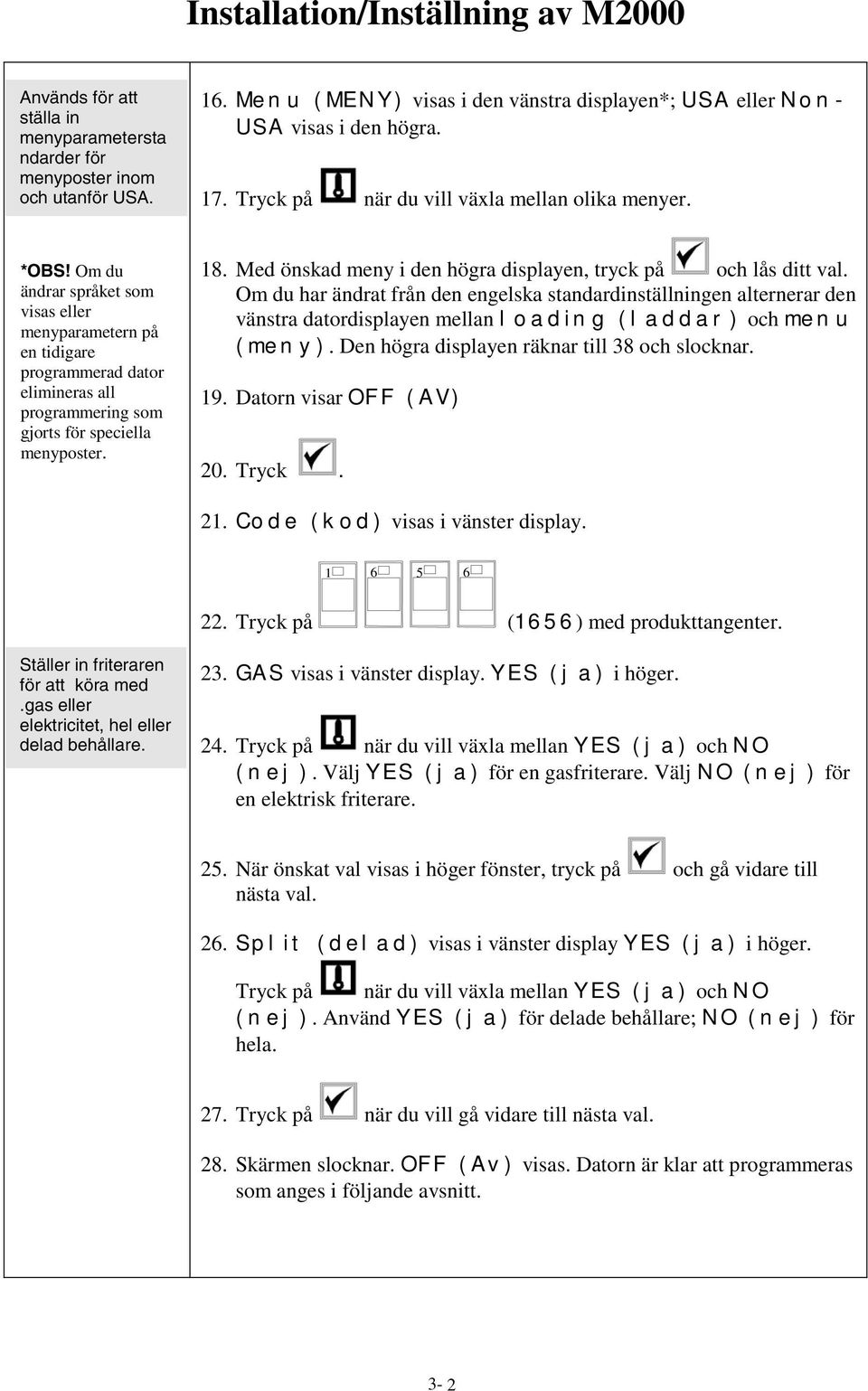 Om du ändrar språket som visas eller menyparametern på en tidigare programmerad dator elimineras all programmering som gjorts för speciella menyposter. 8.