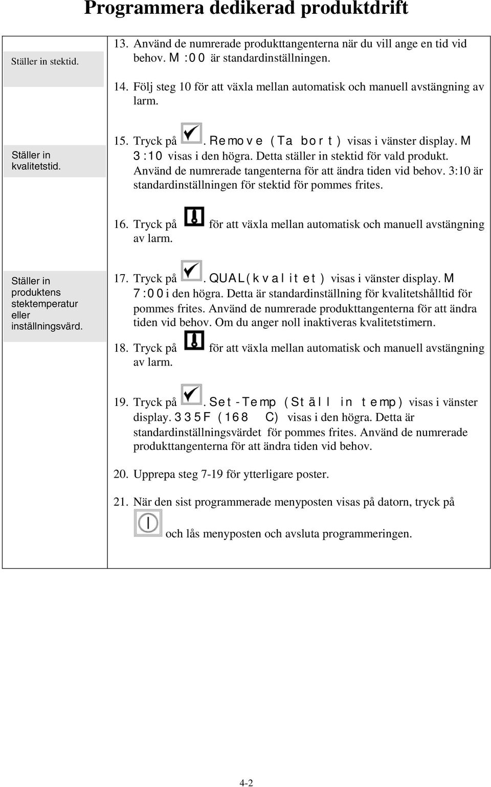 Detta ställer in stektid för vald produkt. Använd de numrerade tangenterna för att ändra tiden vid behov. 3:0 är standardinställningen för stektid för pommes frites. 6.