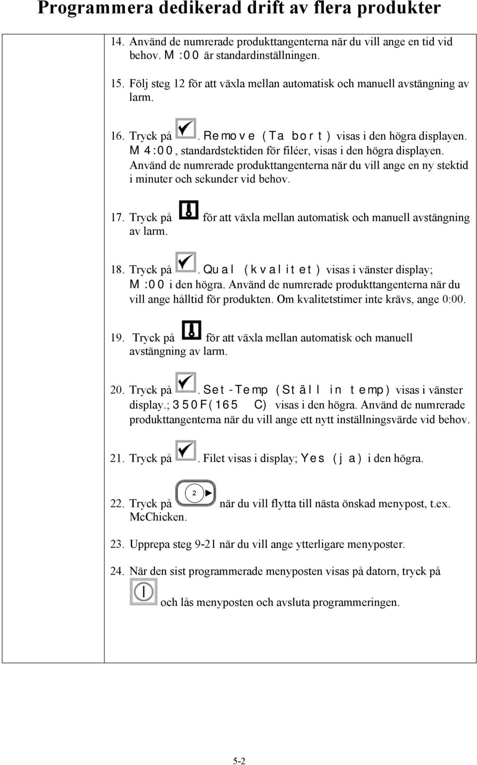 Använd de numrerade produkttangenterna när du vill ange en ny stektid i minuter och sekunder vid behov. 7. Tryck på för att växla mellan automatisk och manuell avstängning av larm. 8. Tryck på. Qual (kvalitet) visas i vänster display; M :00 i den högra.