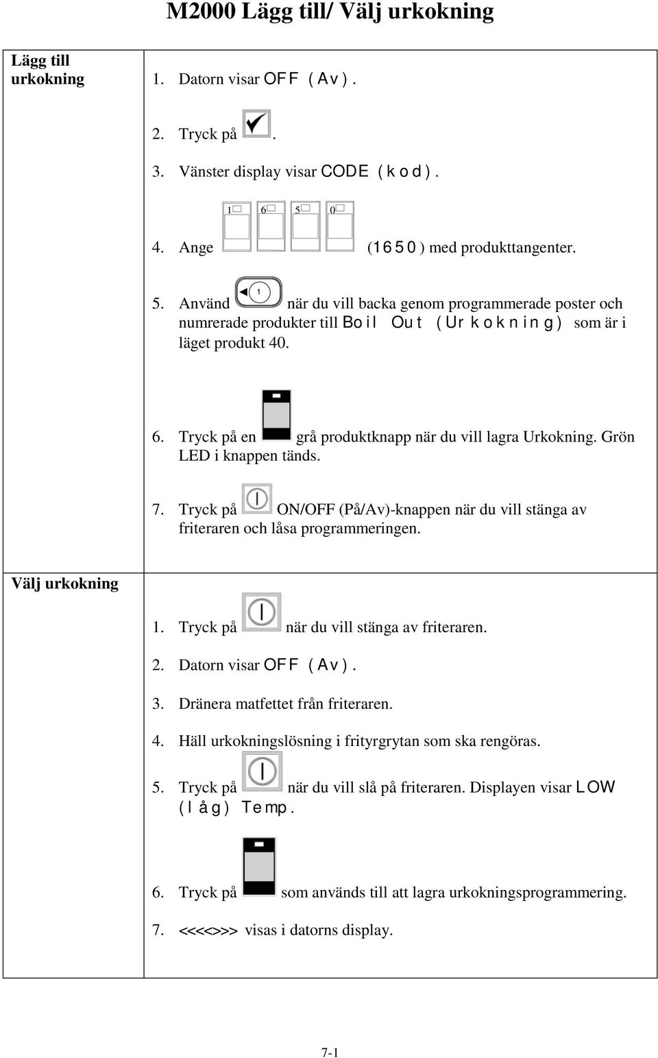 Tryck på en grå produktknapp när du vill lagra Urkokning. Grön LED i knappen tänds. 7. Tryck på ON/OFF (På/Av)-knappen när du vill stänga av friteraren och låsa programmeringen. Välj urkokning.