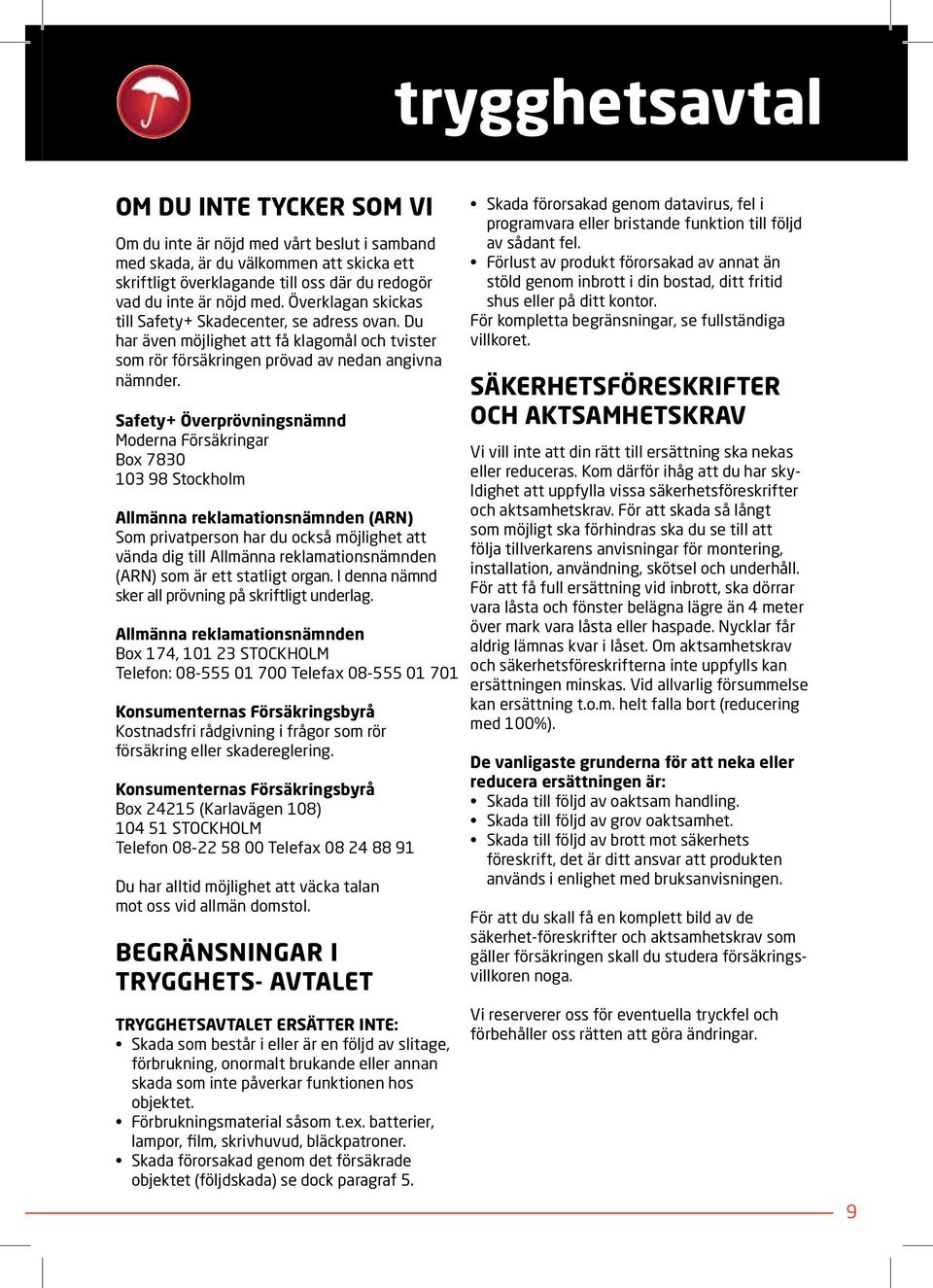 Safety+ Överprövningsnämnd Moderna Försäkringar Box 7830 103 98 Stockholm Allmänna reklamationsnämnden (ARN) Som privatperson har du också möjlighet att vända dig till Allmänna reklamationsnämnden