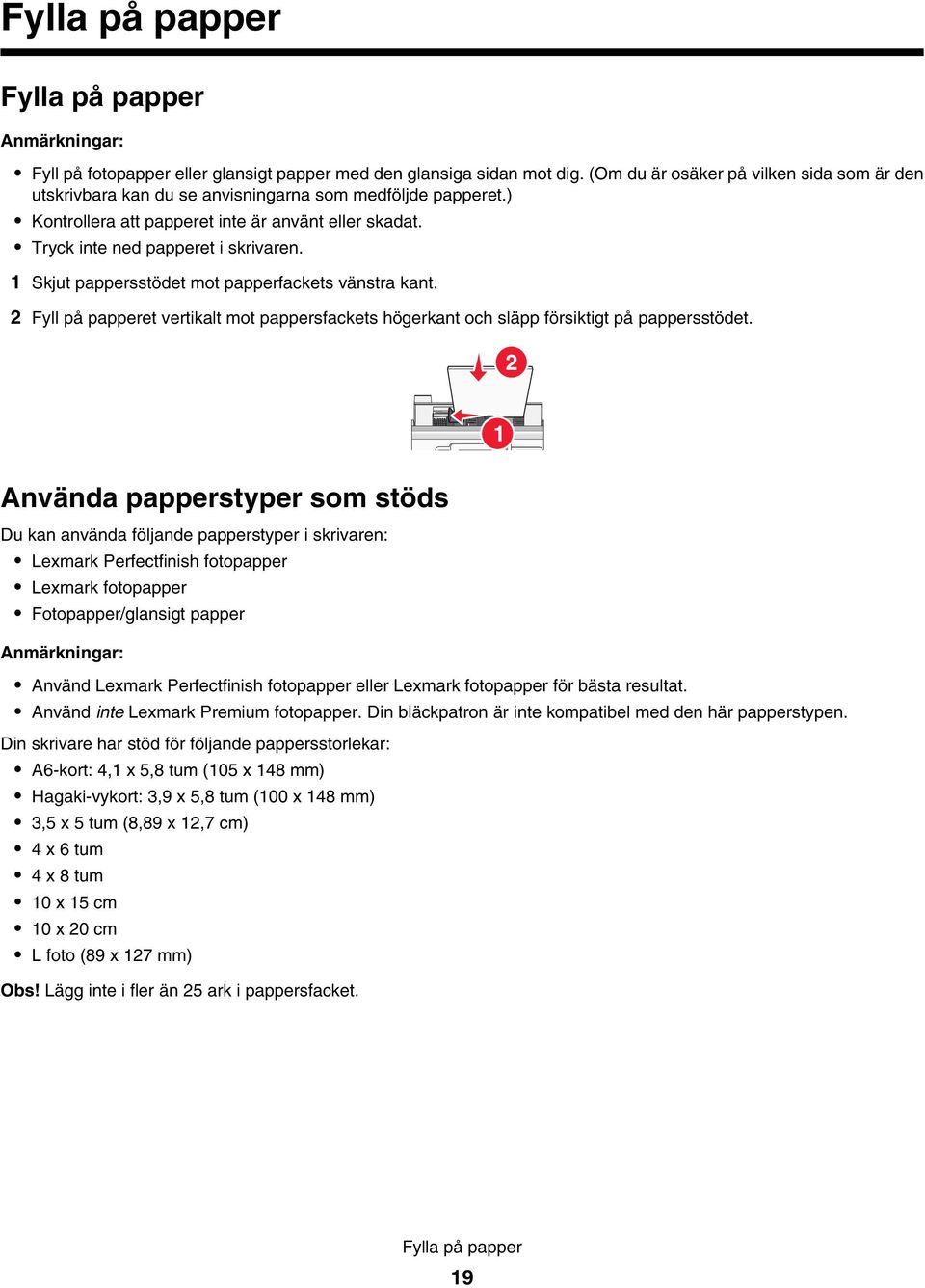 1 Skjut pappersstödet mot papperfackets vänstra kant. 2 Fyll på papperet vertikalt mot pappersfackets högerkant och släpp försiktigt på pappersstödet.