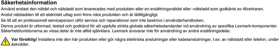 Se till att en professionell serviceperson utför service och reparationer som inte beskrivs i användarhandboken.