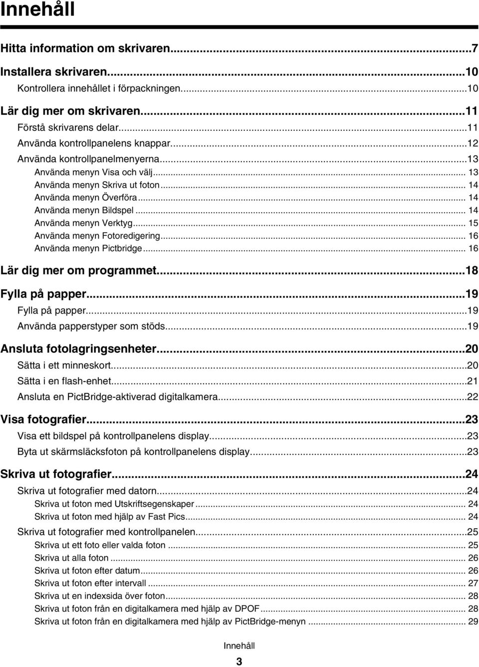 .. 14 Använda menyn Verktyg... 15 Använda menyn Fotoredigering... 16 Använda menyn Pictbridge... 16 Lär dig mer om programmet...18 Fylla på papper...19 Fylla på papper.