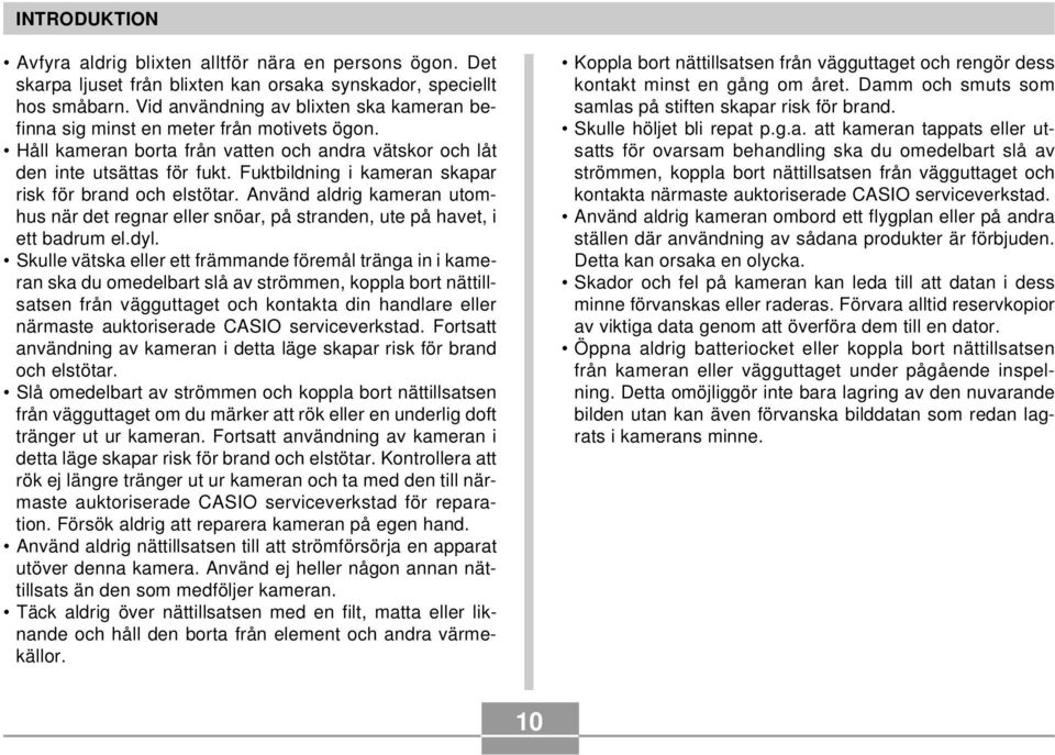 Fuktbildning i kameran skapar risk för brand och elstötar. Använd aldrig kameran utomhus när det regnar eller snöar, på stranden, ute på havet, i ett badrum el.dyl.