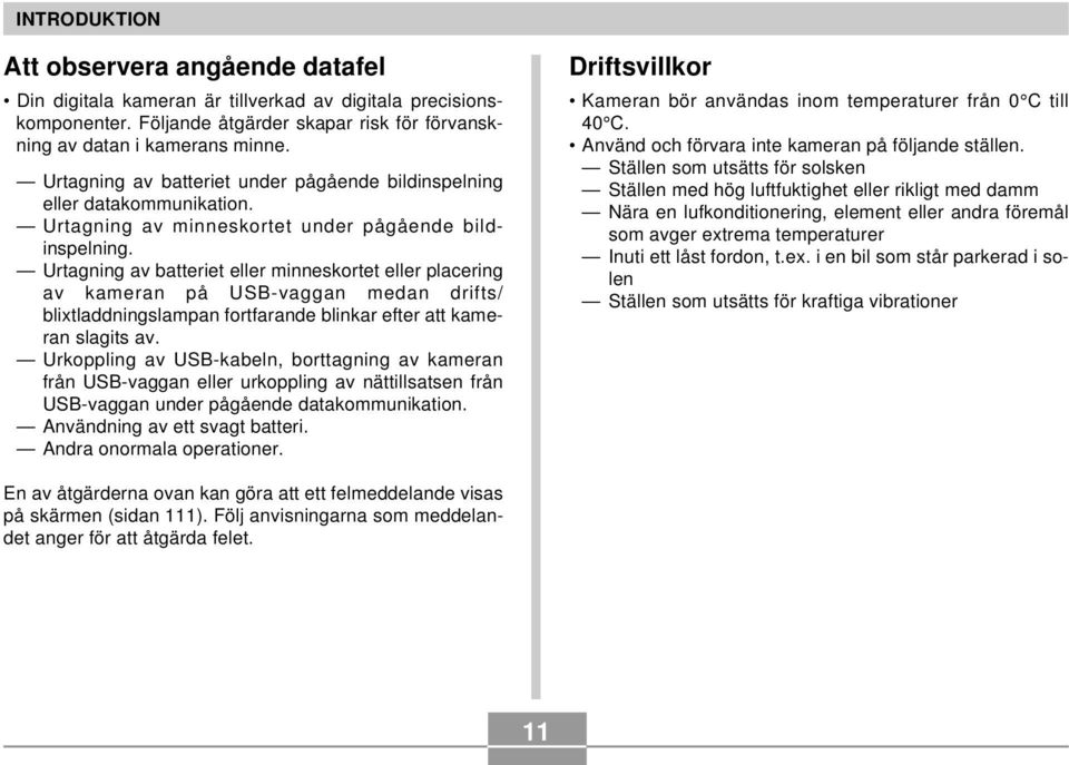 Urtagning av batteriet eller minneskortet eller placering av kameran på USB-vaggan medan drifts/ blixtladdningslampan fortfarande blinkar efter att kameran slagits av.