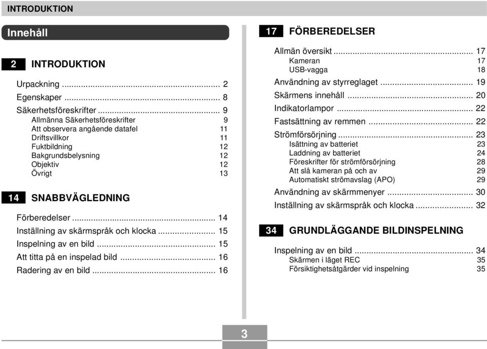 .. 14 Inställning av skärmspråk och klocka... 15 Inspelning av en bild... 15 Att titta på en inspelad bild... 16 Radering av en bild... 16 17 FÖRBEREDELSER Allmän översikt.