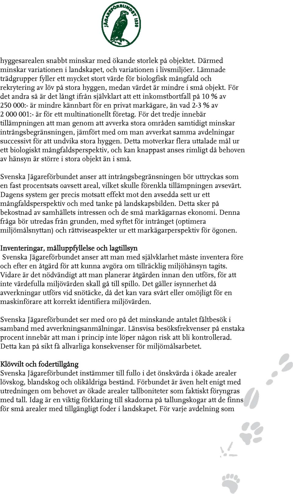 För det andra så är det långt ifrån självklart att ett inkomstbortfall på 10 % av 250 000:- är mindre kännbart för en privat markägare, än vad 2-3 % av 2 000 001:- är för ett multinationellt företag.