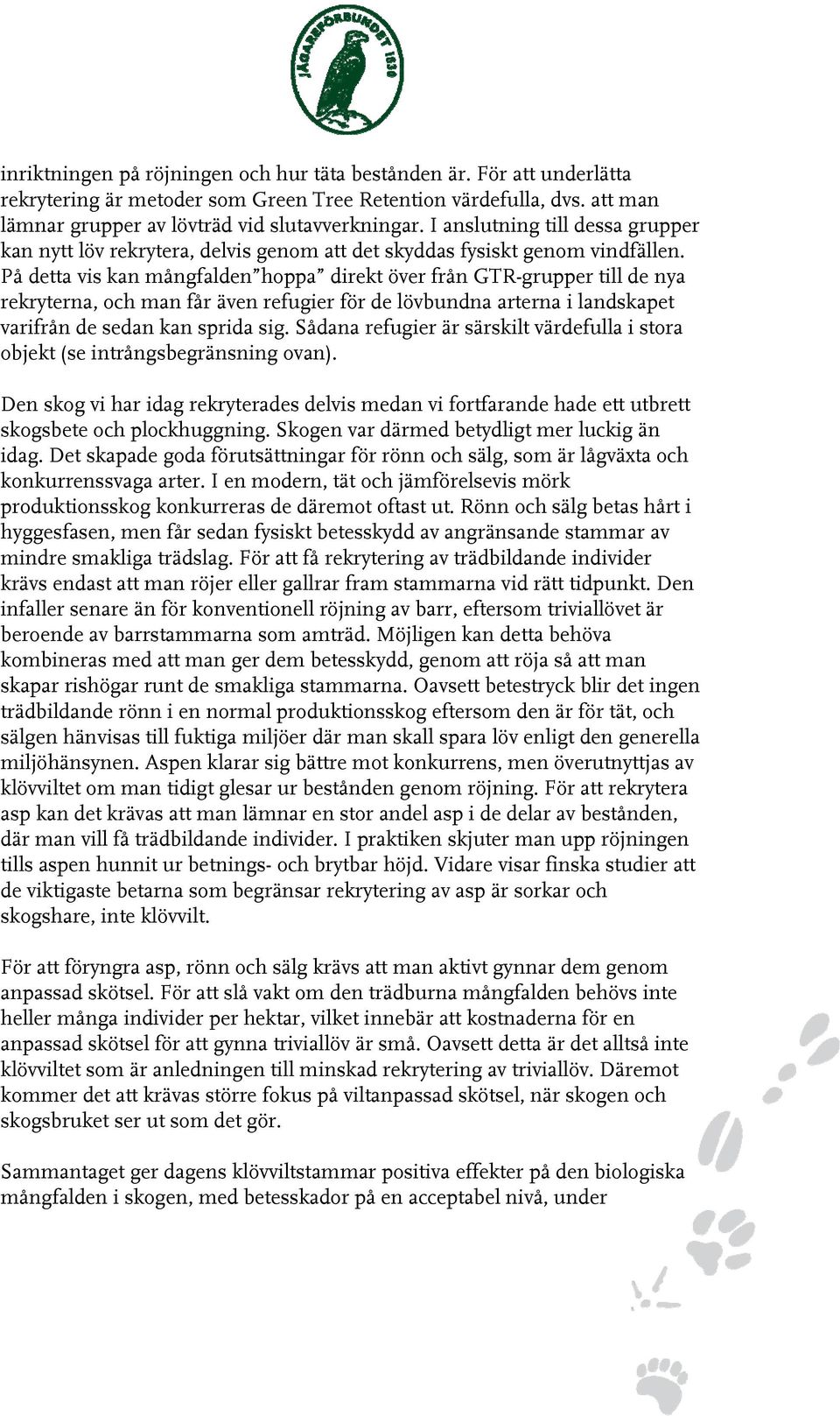 På detta vis kan mångfalden hoppa direkt över från GTR-grupper till de nya rekryterna, och man får även refugier för de lövbundna arterna i landskapet varifrån de sedan kan sprida sig.