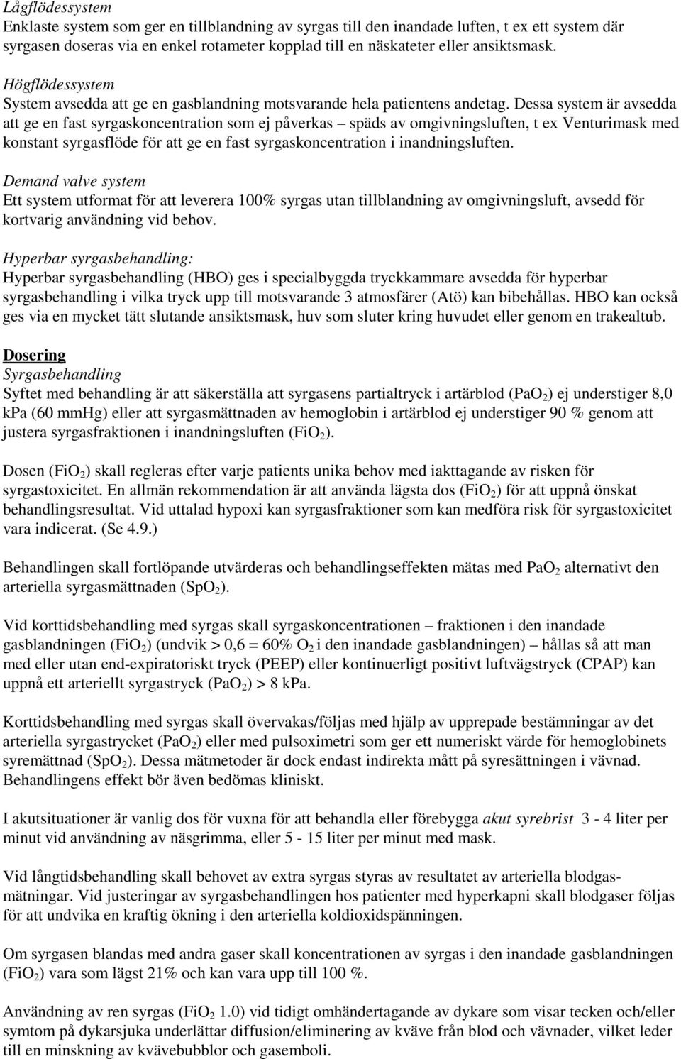 Dessa system är avsedda att ge en fast syrgaskoncentration som ej påverkas späds av omgivningsluften, t ex Venturimask med konstant syrgasflöde för att ge en fast syrgaskoncentration i