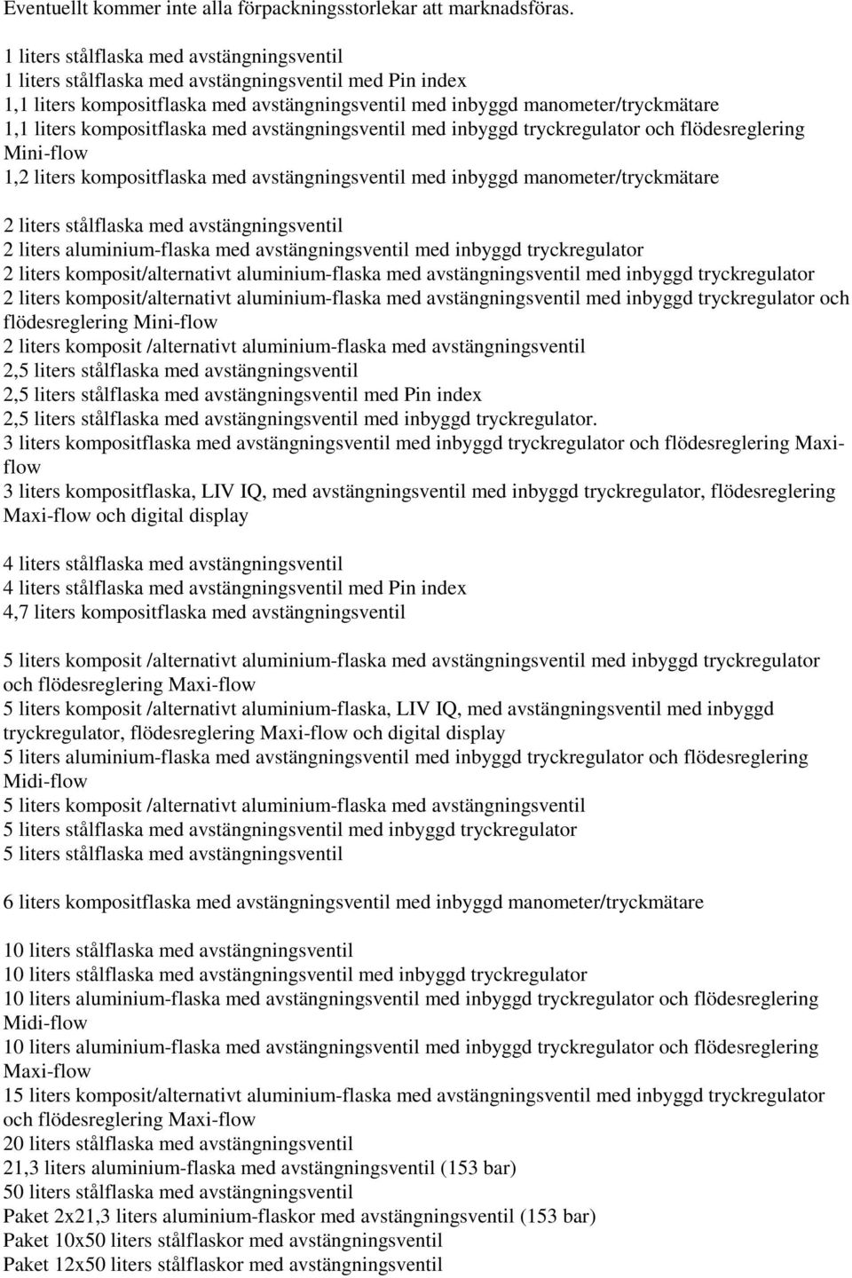 kompositflaska med avstängningsventil med inbyggd tryckregulator och flödesreglering Mini-flow 1,2 liters kompositflaska med avstängningsventil med inbyggd manometer/tryckmätare 2 liters stålflaska