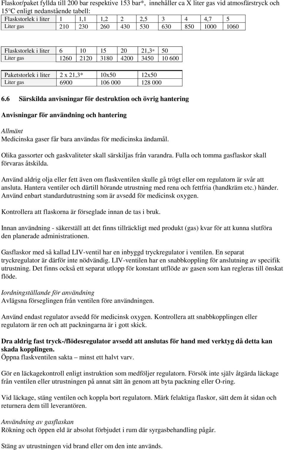 6 Särskilda anvisningar för destruktion och övrig hantering Anvisningar för användning och hantering Allmänt Medicinska gaser får bara användas för medicinska ändamål.