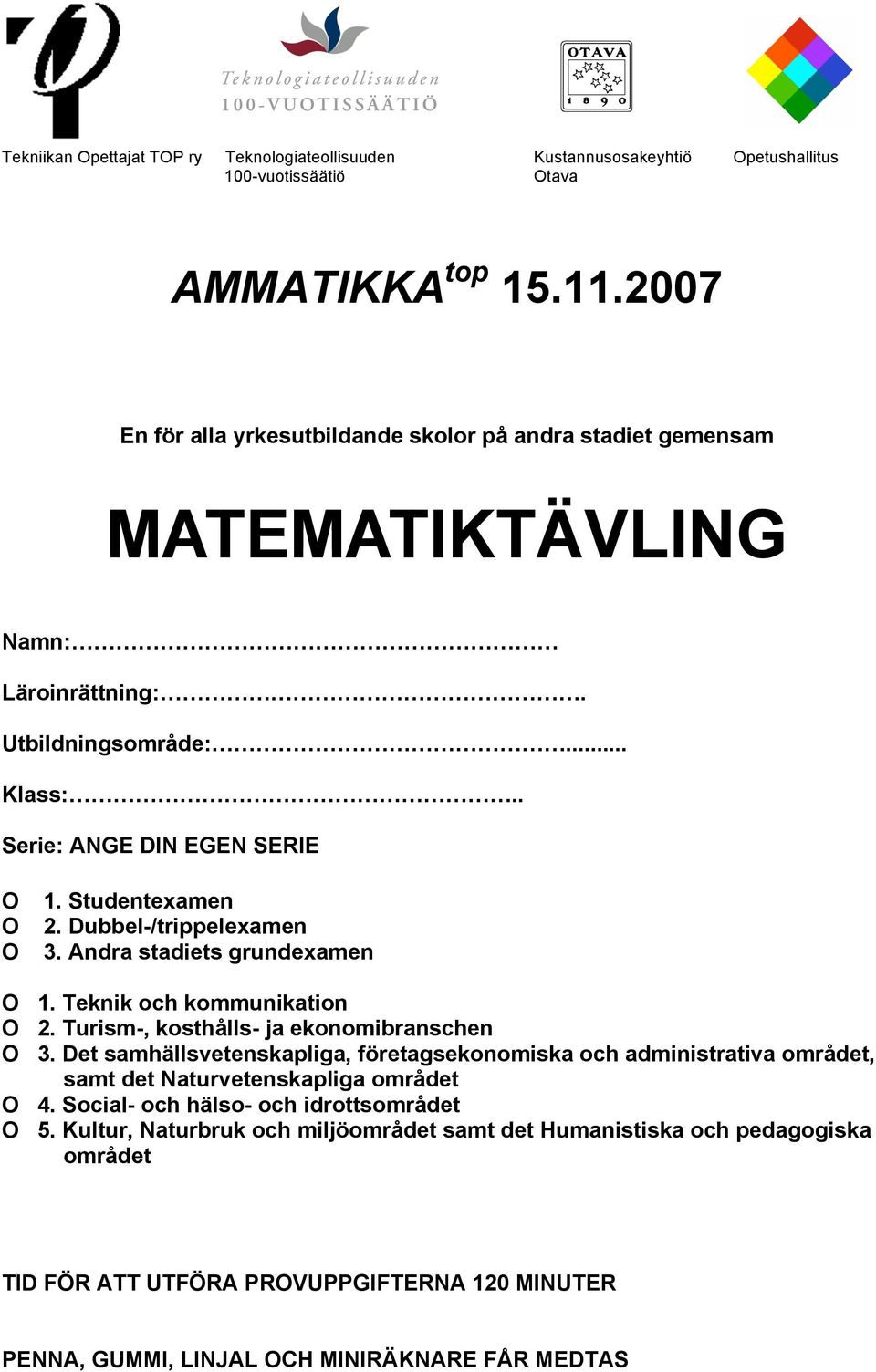 Dubbel-/trippelexamen 3. Andra stadiets grundexamen O 1. Teknik och kommunikation O 2. Turism-, kosthålls- ja ekonomibranschen O 3.