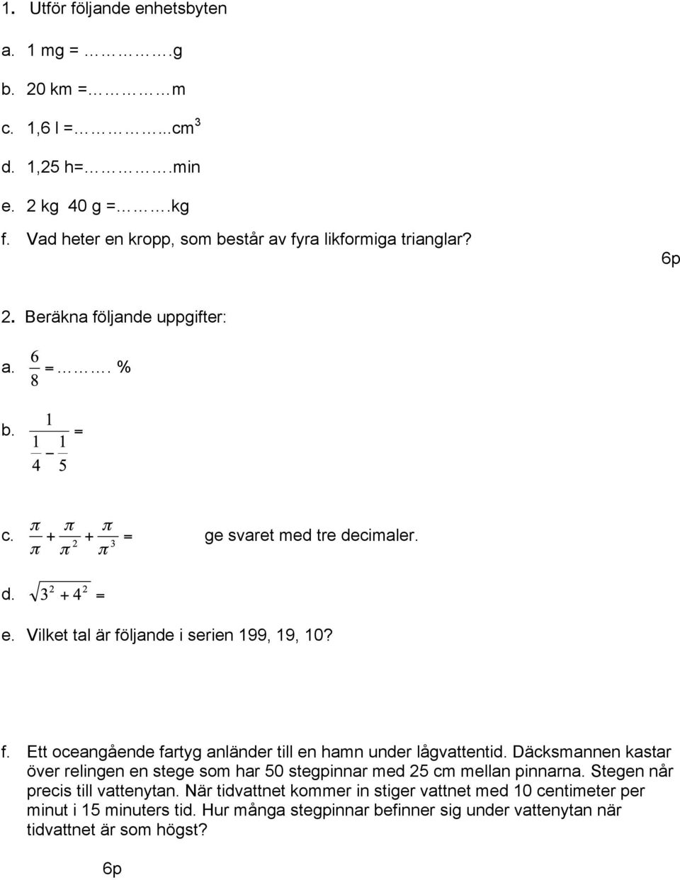 f. Ett oceangående fartyg anländer till en hamn under lågvattentid. Däcksmannen kastar över relingen en stege som har 50 stegpinnar med 25 cm mellan pinnarna.