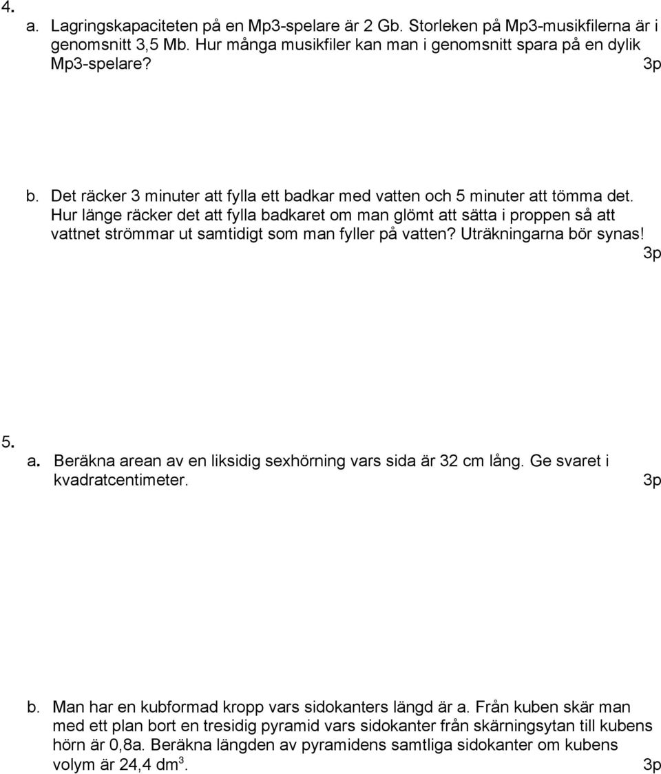 Hur länge räcker det att fylla badkaret om man glömt att sätta i proppen så att vattnet strömmar ut samtidigt som man fyller på vatten? Uträkningarna bör synas! 5. a. Beräkna arean av en liksidig sexhörning vars sida är 32 cm lång.