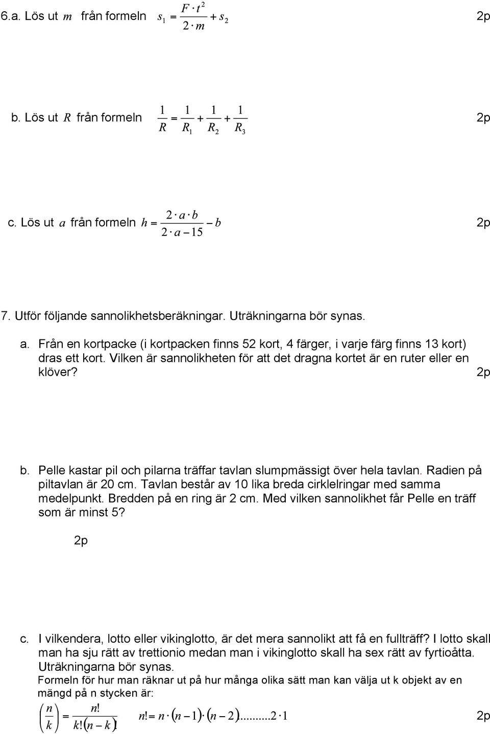 Pelle kastar pil och pilarna träffar tavlan slumpmässigt över hela tavlan. Radien på piltavlan är 20 cm. Tavlan består av 10 lika breda cirklelringar med samma medelpunkt. Bredden på en ring är 2 cm.