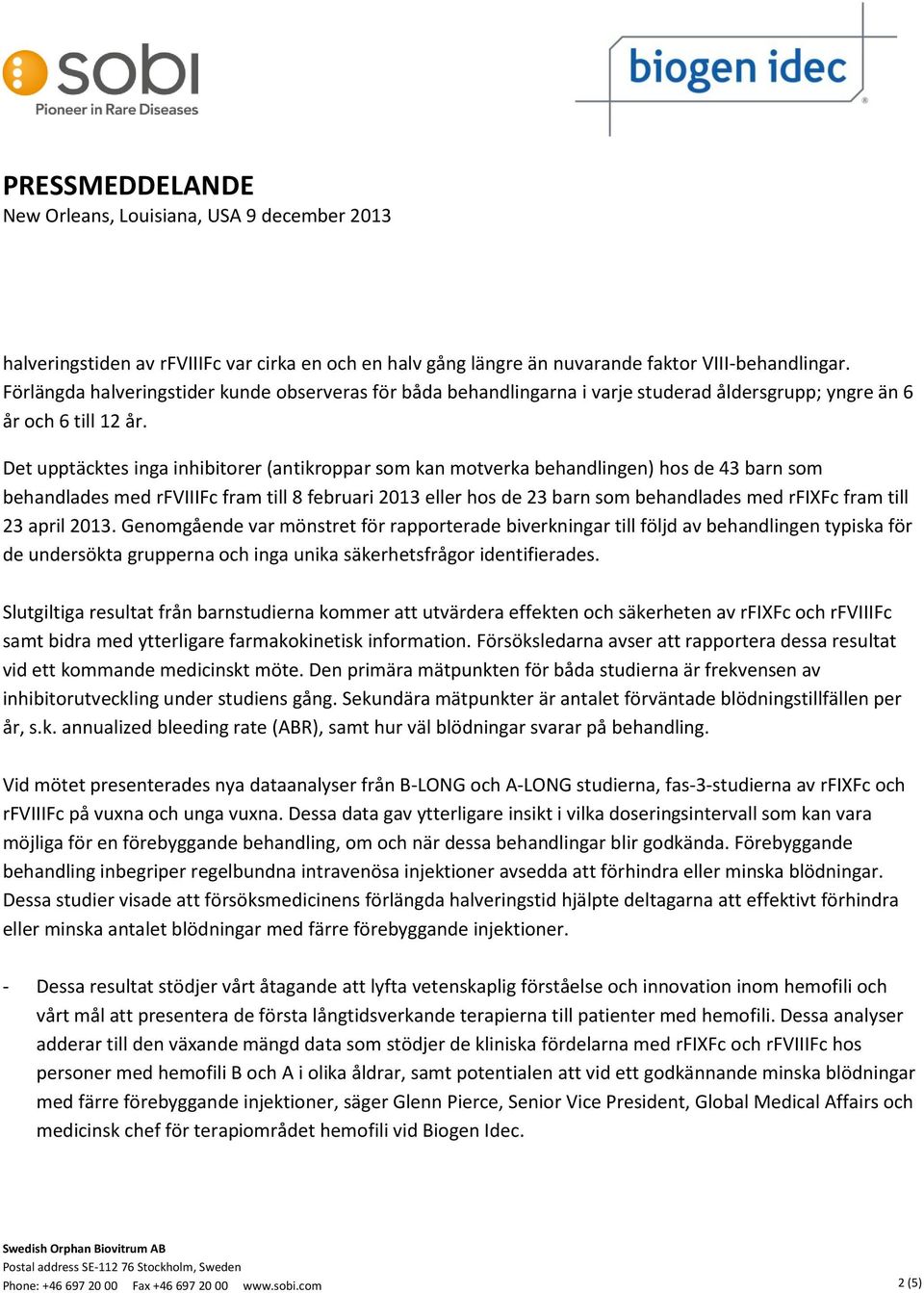 Det upptäcktes inga inhibitorer (antikroppar som kan motverka behandlingen) hos de 43 barn som behandlades med rfviiifc fram till 8 februari 2013 eller hos de 23 barn som behandlades med rfixfc fram