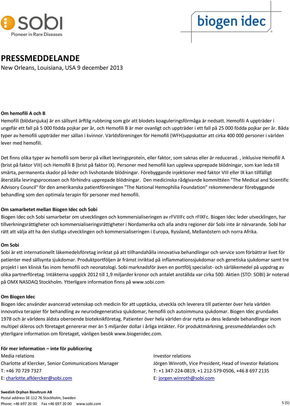 Båda typer av hemofili uppträder mer sällan i kvinnor. Världsföreningen för Hemofili (WFH)uppskattar att cirka 400 000 personer i världen lever med hemofili.