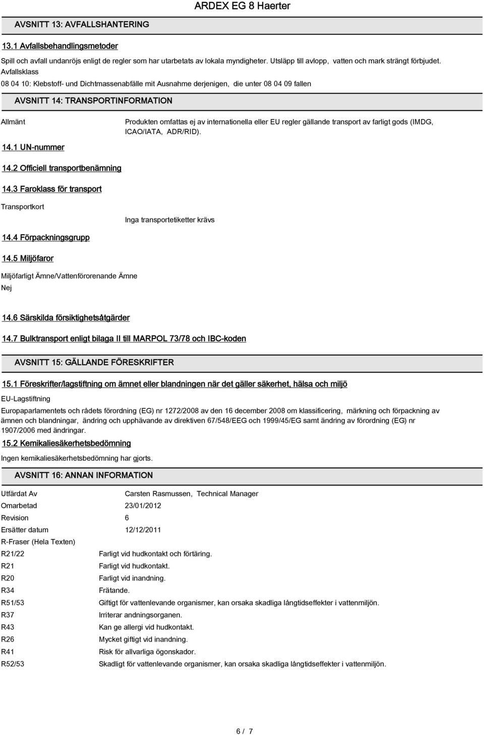 Avfallsklass 08 04 10: Klebstoff- und Dichtmassenabfälle mit Ausnahme derjenigen, die unter 08 04 09 fallen AVSNITT 14: TRANSPORTINFORMATION Allmänt Produkten omfattas ej av internationella eller EU