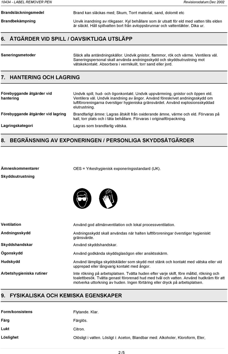 Ventilera väl. Saneringspersonal skall använda andningsskydd och skyddsutrustning mot vätskekontakt. Absorbera i vermikulit, torr sand eller jord. 7.