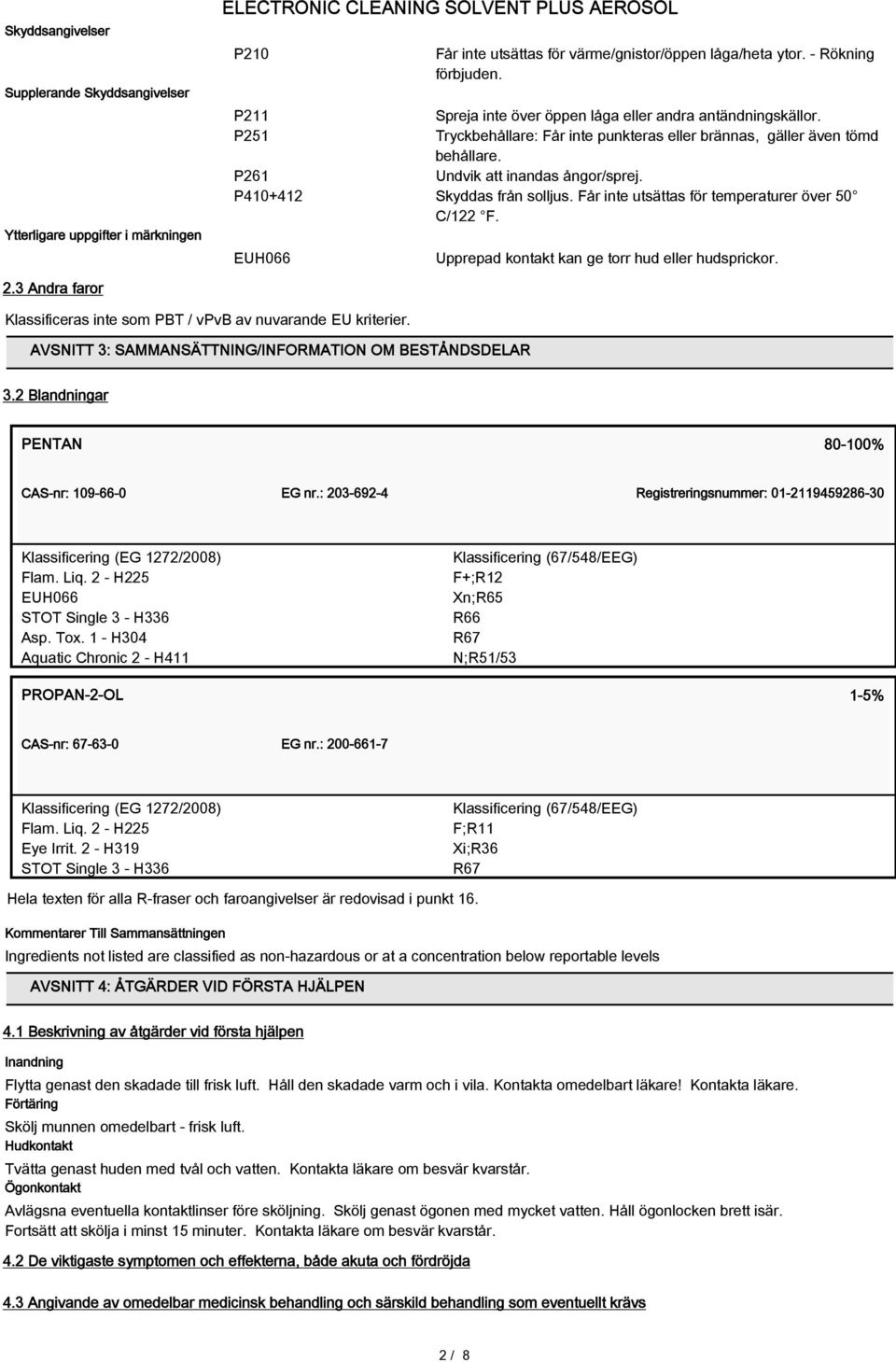 P410+412 Skyddas från solljus. Får inte utsättas för temperaturer över 50 C/122 F. EUH066 Upprepad kontakt kan ge torr hud eller hudsprickor. 2.