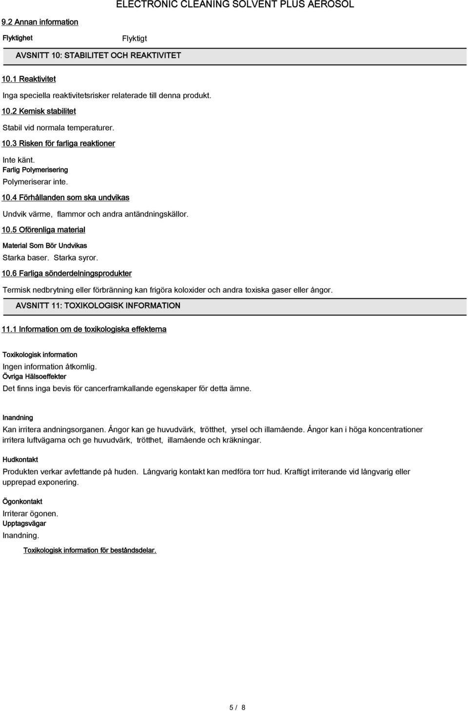 Starka syror. 10.6 Farliga sönderdelningsprodukter Termisk nedbrytning eller förbränning kan frigöra koloxider och andra toxiska gaser eller ångor. AVSNITT 11: TOXIKOLOGISK INFORMATION 11.