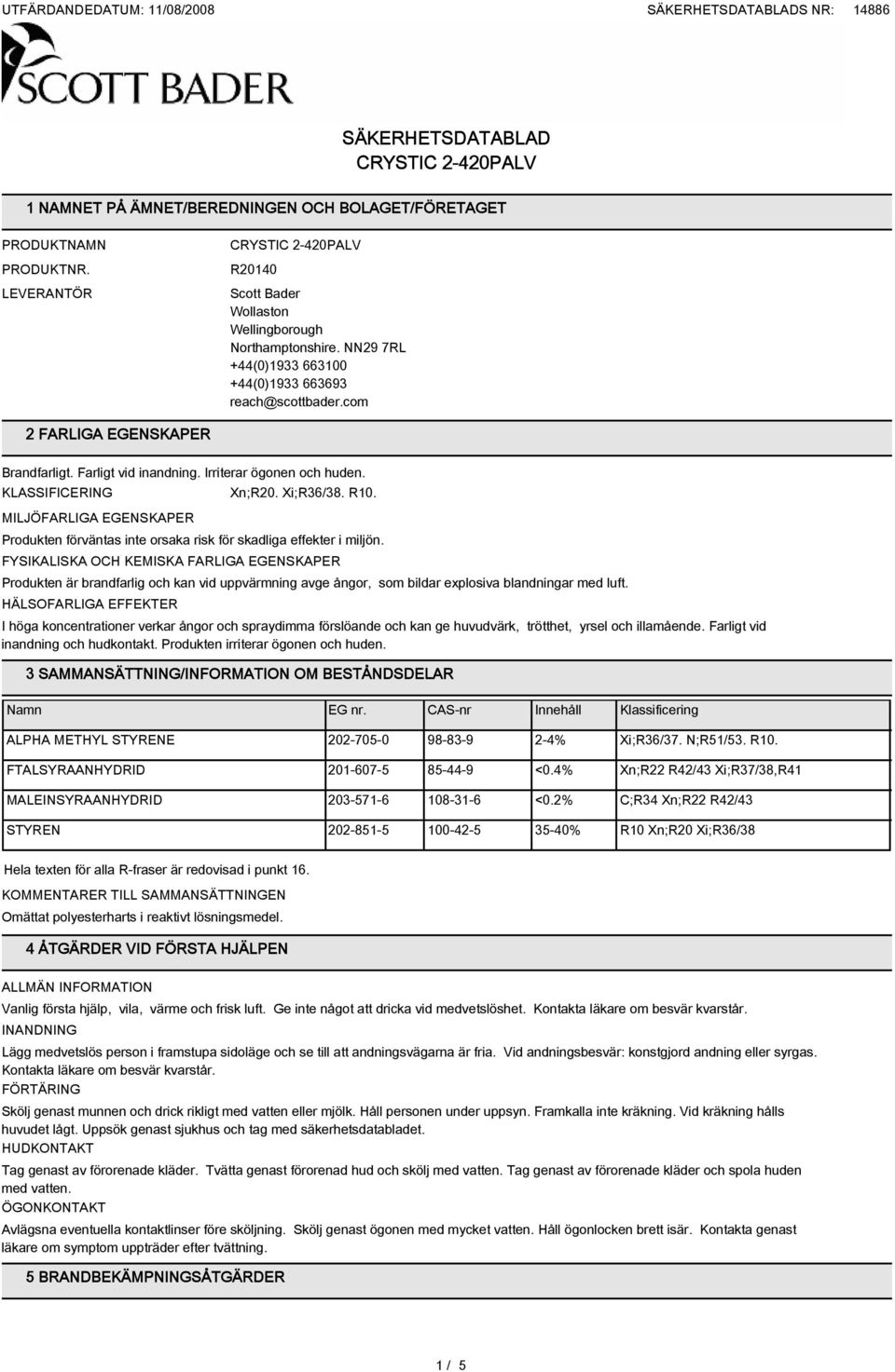 MILJÖFARLIGA EGENSKAPER Produkten förväntas inte orsaka risk för skadliga effekter i miljön.