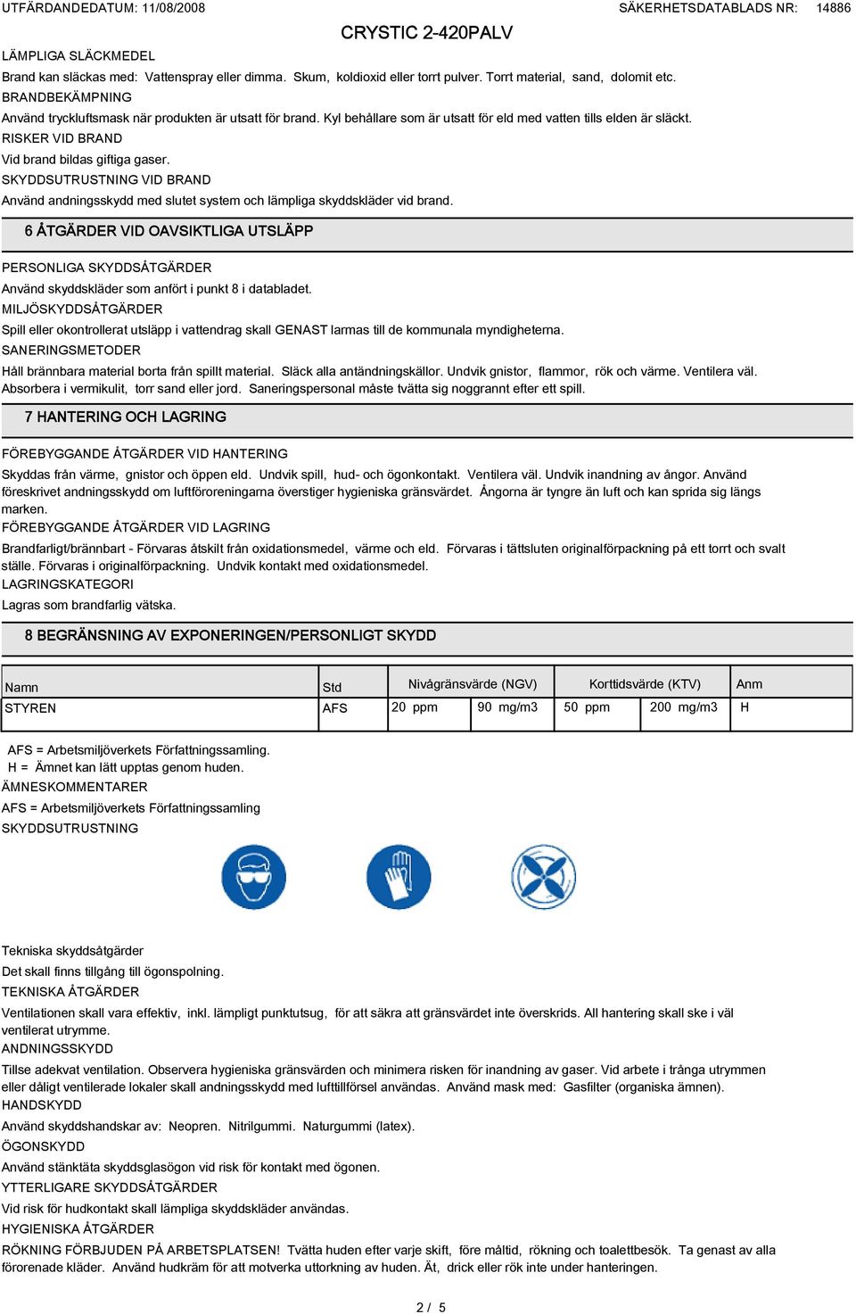 SKYDDSUTRUSTNING VID BRAND Använd andningsskydd med slutet system och lämpliga skyddskläder vid brand.