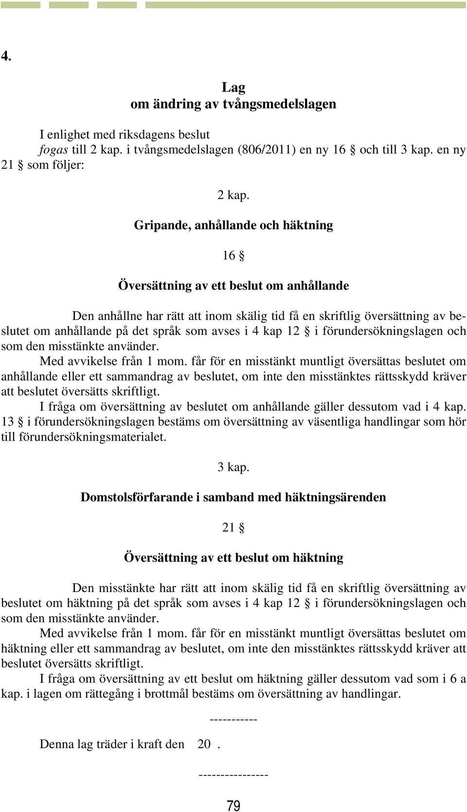 4 kap 12 i förundersökningslagen och som den misstänkte använder. Med avvikelse från 1 mom.